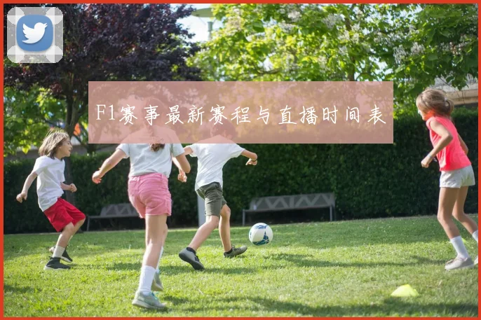 F1赛事最新赛程与直播时间表