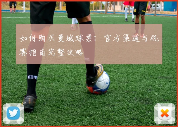 如何购买曼城球票：官方渠道与观赛指南完整攻略
