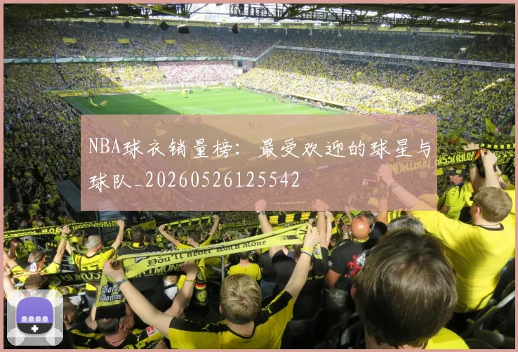 NBA球衣销量榜：最受欢迎的球星与球队_20260526125542